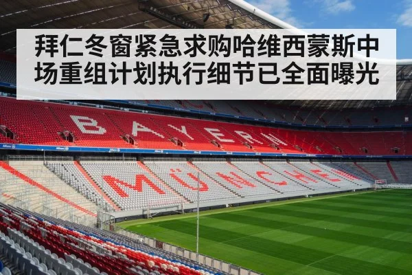 拜仁冬窗紧急求购哈维西蒙斯中场重组计划执行细节已全面曝光